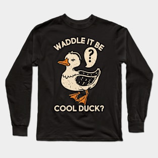 Waddle it be cool duck Long Sleeve T-Shirt